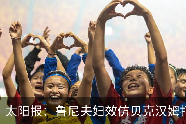 太阳报：鲁尼夫妇效仿贝克汉姆打造个人品牌，科琳身家约3000万镑