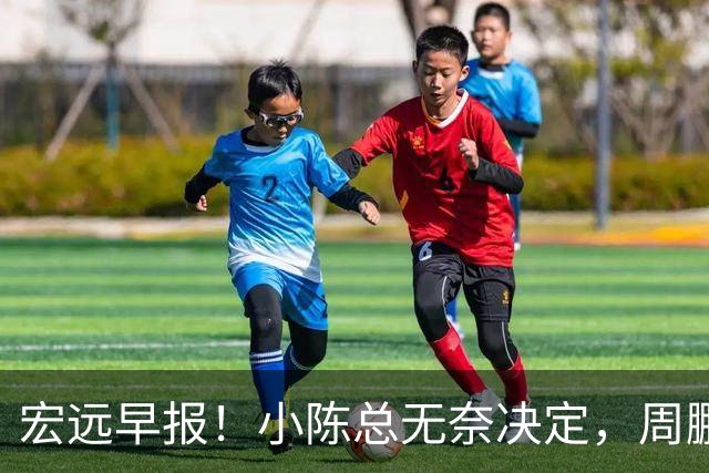宏远早报！小陈总无奈决定，周鹏圆梦顶薪，焦泊乔崔永熙心里话！