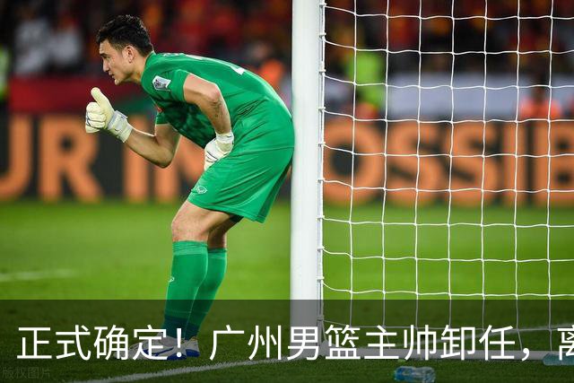 正式确定！广州男篮主帅卸任，离开CBA赛场，无缘执教广东宏远