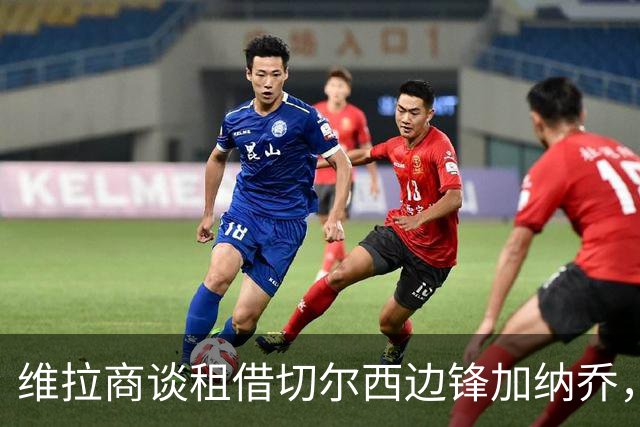 维拉商谈租借切尔西边锋加纳乔，4300万镑标价或含强制买断