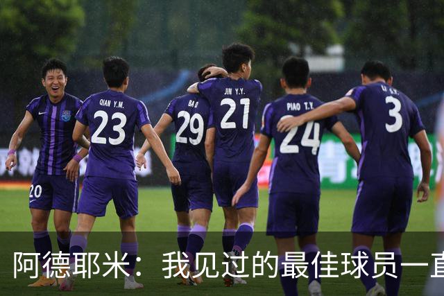 阿德耶米：我见过的最佳球员一直是梅西 希望能和亚马尔建立默契