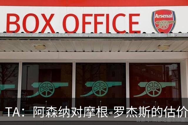 TA：阿森纳对摩根-罗杰斯的估价是8000万镑
